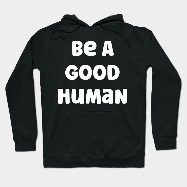 Be A Good Human Hoodie by Emma